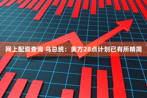 网上配资查询 乌总统：美方28点计划已有所精简
